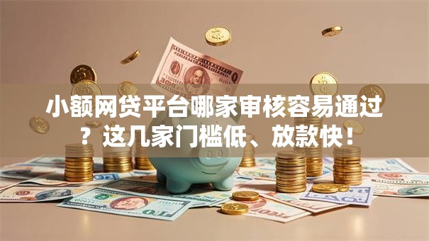 小额网贷平台哪家审核容易通过？这几家门槛低、放款快！