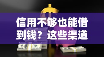 信用不够也能借到钱？这些渠道你可能没想到