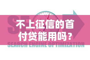 不上征信的首付贷能用吗？风险、利弊与避坑指南全解析