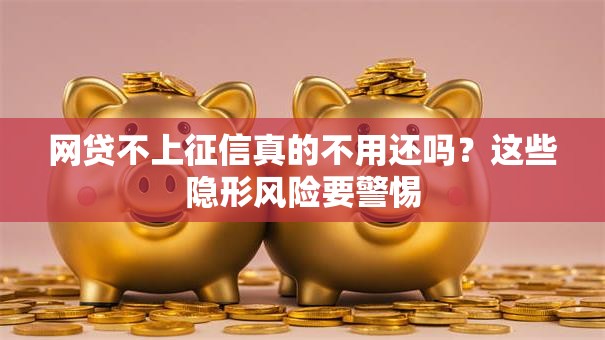 网贷不上征信真的不用还吗？这些隐形风险要警惕