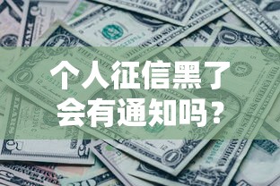 个人征信黑了会有通知吗？征信花了还能贷款吗？一文说透