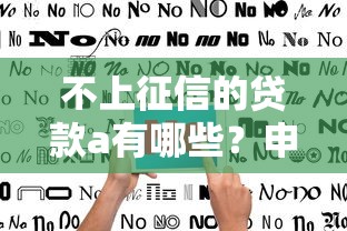 不上征信的贷款a有哪些？申请条件、避坑指南全解析