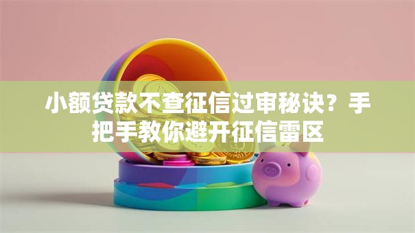 小额贷款不查征信过审秘诀？手把手教你避开征信雷区