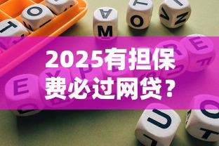 2025有担保费必过网贷？解密担保贷款避坑指南