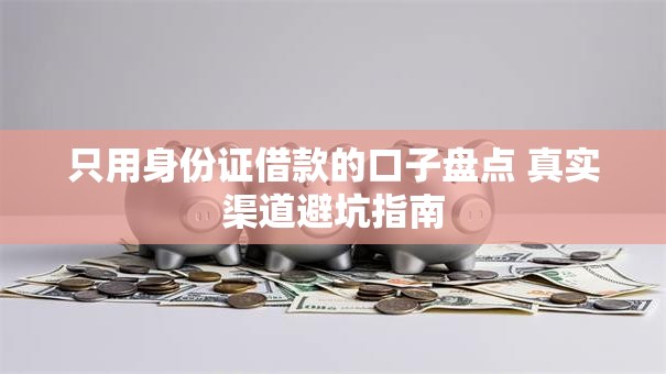 只用身份证借款的口子盘点 真实渠道避坑指南