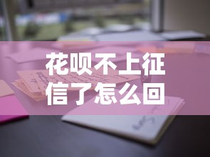 花呗不上征信了怎么回事？深度解析用户关心点