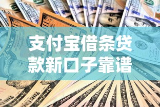 支付宝借条贷款新口子靠谱吗？实测解析使用技巧