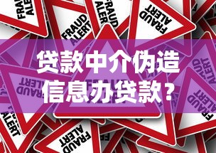 贷款中介伪造信息办贷款？这些风险你必须警惕