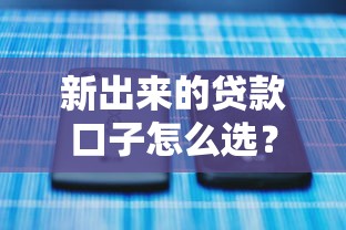 新出来的贷款口子怎么选？这几点帮你避开隐藏套路