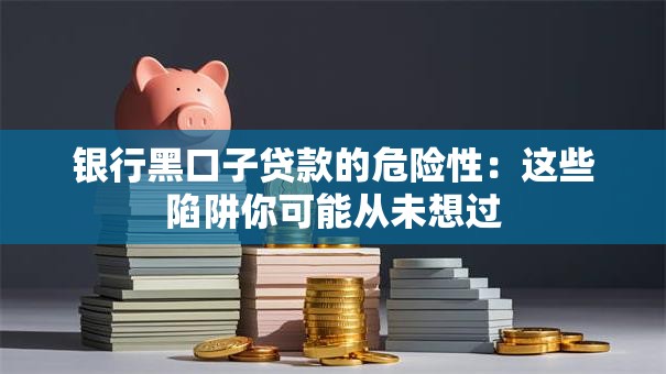 银行黑口子贷款的危险性：这些陷阱你可能从未想过
