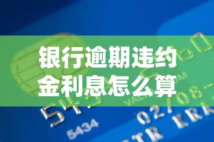 银行逾期违约金利息怎么算？贷款违约费用计算规则详解