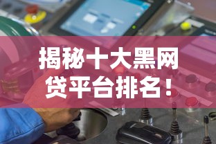 揭秘十大黑网贷平台排名！这些套路千万别踩坑