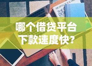 哪个借贷平台下款速度快？实测推荐这些审核快放款稳的平台