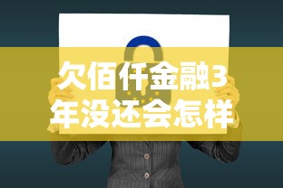 欠佰仟金融3年没还会怎样？这些后果你可能没想到！