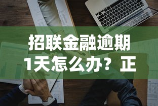 招联金融逾期1天怎么办？正确处理步骤及影响解析