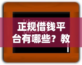 正规借钱平台有哪些？教你三招识别靠谱借贷软件