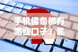 手机借条都有哪些口子？靠谱平台推荐及申请全攻略