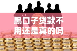 黑口子贷款不用还是真的吗，原来真相藏在风险里！