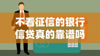 不看征信的银行信贷真的靠谱吗？这些内幕你必须知道