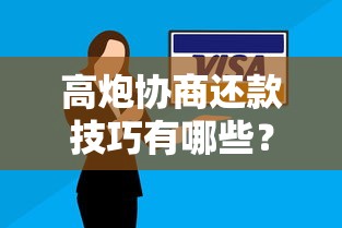 高炮协商还款技巧有哪些？这几个方法帮你减轻压力