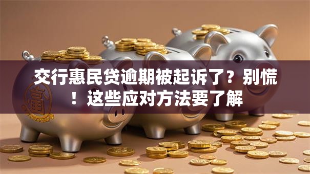 交行惠民贷逾期被起诉了？别慌！这些应对方法要了解