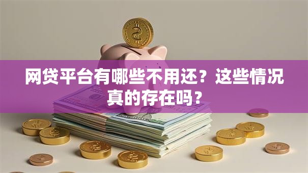 网贷平台有哪些不用还？这些情况真的存在吗？