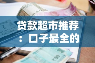 贷款超市推荐：口子最全的借款平台盘点，正规渠道一网打尽！