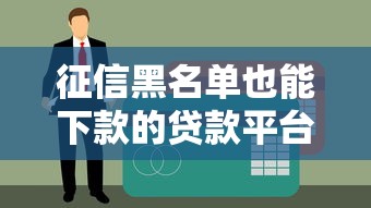 征信黑名单也能下款的贷款平台盘点及申请技巧