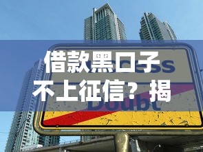 借款黑口子不上征信？揭秘隐藏陷阱与避坑真相