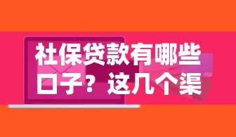 社保贷款有哪些口子？这几个渠道门槛低、额度高