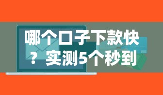 哪个口子下款快？实测5个秒到账正规平台推荐
