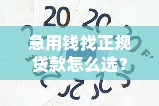 急用钱找正规贷款怎么选？这些渠道安全又省心