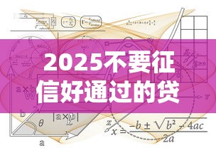2025不要征信好通过的贷款有哪些？最新渠道解析