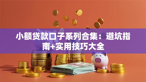 小额贷款口子系列合集：避坑指南+实用技巧大全