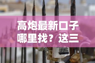 高炮最新口子哪里找？这三大渠道真实有效！