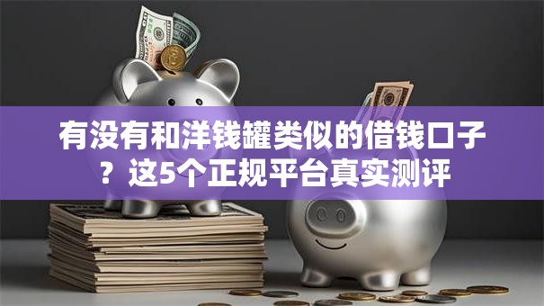 有没有和洋钱罐类似的借钱口子？这5个正规平台真实测评