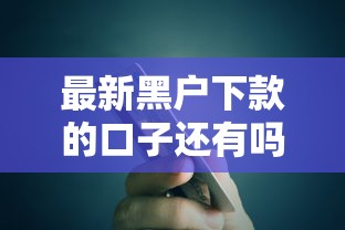 最新黑户下款的口子还有吗？深度解析信用修复与贷款技巧