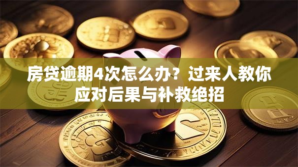 房贷逾期4次怎么办？过来人教你应对后果与补救绝招