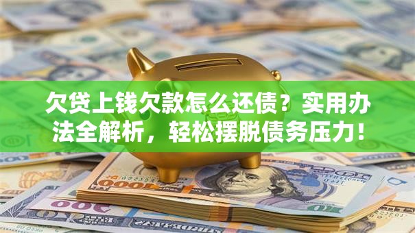 欠贷上钱欠款怎么还债？实用办法全解析，轻松摆脱债务压力！