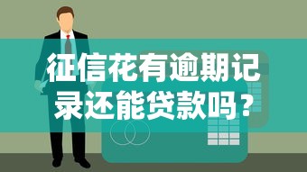 征信花有逾期记录还能贷款吗？这些平台或许能帮到你！