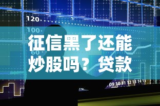征信黑了还能炒股吗？贷款与股票账户的3大隐藏关系