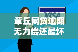 章丘网贷逾期无力偿还最坏结果是什么？这些后果你必须知道