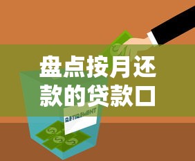 盘点按月还款的贷款口子有哪些？适合长期资金规划方案