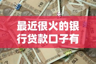 最近很火的银行贷款口子有哪些？实测推荐这几个低门槛产品
