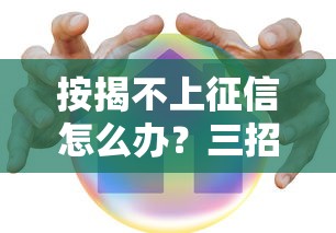 按揭不上征信怎么办？三招教你解决贷款难题