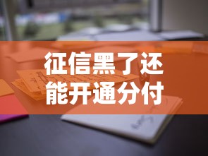 征信黑了还能开通分付吗？这些方法或许能帮到你