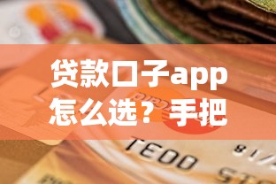 贷款口子app怎么选？手把手教你识别正规低息平台