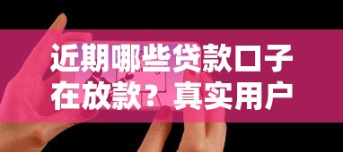 近期哪些贷款口子在放款？真实用户经验避坑指南