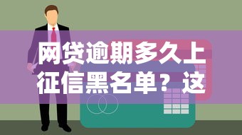 网贷逾期多久上征信黑名单？这些影响你必须知道！