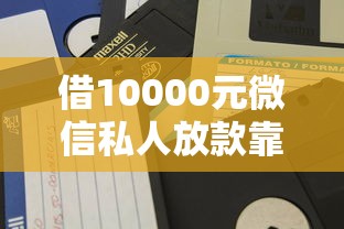 借10000元微信私人放款靠谱吗？过来人真实经验分享